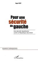 Couverture du livre « Pour une sécurité de gauche ; une sécurité républicaine contre la république sécuritaire » de Roger Vicot aux éditions Editions L'harmattan