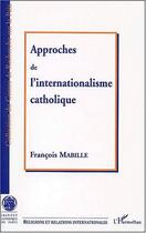 Couverture du livre « APPROCHE DE L'INTERNATIONALISME CATHOLIQUE » de Francois Mabille aux éditions Editions L'harmattan