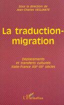 Couverture du livre « La traduction-migration - deplacements et transferts culturels italie-france xixe-xxe siecles » de Vegliante J-C. aux éditions Editions L'harmattan