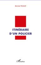 Couverture du livre « Itinéraire d'un policier » de Michel Felkay aux éditions Editions L'harmattan