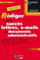 Couverture du livre « Rédiger avec succès lettres, e-mails et documents administratifs (édition 2015) » de Aline Nishimata et Roselyne Kadyss aux éditions Gualino