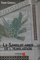 Couverture du livre « Le sanglot amer de l'humiliation » de Thierry Credeville aux éditions Editions Du Net