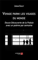 Couverture du livre « Voyage parmi les visages du monde : douce découverte de la poésie avec un poème par semaine » de Jordan Goulet aux éditions Editions Du Net