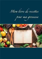 Couverture du livre « Mon livre de recettes pour ma grossesse » de Cedric Menard aux éditions Books On Demand