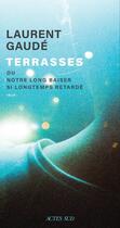 Couverture du livre « Terrasses ou Notre long baiser si longtemps retardé » de Laurent Gaudé aux éditions Actes Sud