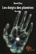 Couverture du livre « Les doigts des planètes » de Daniel Rey aux éditions Edilivre