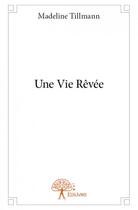 Couverture du livre « Une vie rêvée » de Madeline Tillmann aux éditions Edilivre