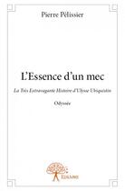 Couverture du livre « L'essence d'un mec ; la très extravagante histoire d'Ulysse Ubiquistin » de Pierre Pelissier aux éditions Edilivre