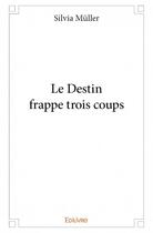 Couverture du livre « Le destin frappe trois coups » de Silvia Muller aux éditions Edilivre