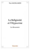 Couverture du livre « La religiosité et l'hypocrisie ; la rencontre » de Tizi Mohamed aux éditions Edilivre