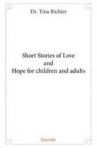 Couverture du livre « Short stories of love and hope for children and adults » de Dr. Tina Richter aux éditions Edilivre