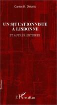 Couverture du livre « Une situationniste à Lisbonne et autres histoires » de Carlos K. Debrito aux éditions L'harmattan