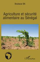 Couverture du livre « Agriculture et securité alimentaire au Sénégal » de Boubacar Ba aux éditions Editions L'harmattan