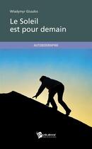 Couverture du livre « Le soleil est pour demain » de Wladymyr Gluszko aux éditions Publibook