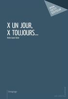Couverture du livre « X un jour, X toujours... » de Anne-Laure Giron aux éditions Mon Petit Editeur