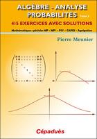 Couverture du livre « Algèbre ; analyse ; probabilités t.2 ; 415 exercices avec solutions ; mathématiques spéciales MP - MP* - CAPES - Agrégation » de Pierre Meunier aux éditions Cepadues