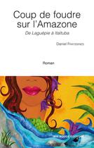 Couverture du livre « Coup de foudre sur l'Amazone : de Laguépie à Itaïtuba » de Daniel Frayssines aux éditions Ibis Rouge