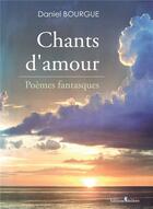 Couverture du livre « Chants d'amour, poèmes fantasques » de Daniel Bourgue aux éditions Melibee