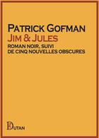 Couverture du livre « Jim & jules - roman noir, suivi de cinq nouvelles obscures » de Patrick Gofman aux éditions Dutan