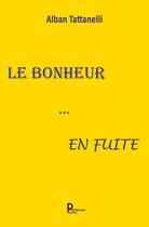 Couverture du livre « Le bonheur ... en fuite » de Alban Tattanelli aux éditions Publishroom Factory