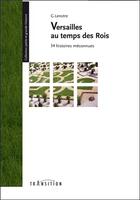 Couverture du livre « Versailles au temps des rois ; 34 histoires méconnues » de G. Lenotre aux éditions Transition