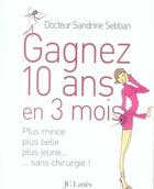 Couverture du livre « Gagnez 10 ans en 3 mois ; plus mince, plus belle, plus jeune...sans chirurgie ! » de Sandrine Sebban aux éditions Lattes