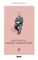 Couverture du livre « What news of Marius Chapoutier ? » de Jean-Charles Chapuzet aux éditions Glenat