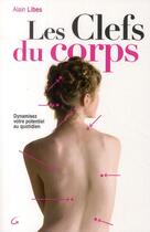 Couverture du livre « Les clefs du corps ; dynamisez votre potentiel quotidien » de Alain Libes aux éditions Grancher