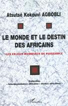 Couverture du livre « LE MONDE ET LE DESTIN DES AFRICAINS : Les enjeux mondiaux de puissance » de Atsutsé Kokouvi Agbobli aux éditions L'harmattan