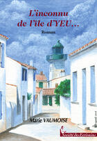 Couverture du livre « L'Inconnu De L'Ile D'Yeu » de Marie Vaumoise aux éditions Societe Des Ecrivains