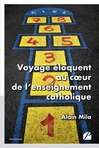 Couverture du livre « Voyage éloquent au coeur de l'enseignement catholique » de Mila Alain aux éditions Editions Du Panthéon
