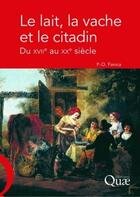 Couverture du livre « Le lait, la vache et le citadin ; du XVII au XX siècle » de Pierre-Olivier Fanica aux éditions Quae