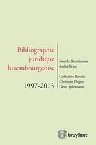 Couverture du livre « Bibliographie juridique luxembourgeoise, 1997-2013 » de Dean Spielmann et Andre Prum et Catherine Bourin et Christian Deprez aux éditions Bruylant