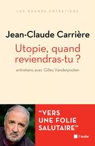 Couverture du livre « Utopie, quand reviendras-tu ? entretiens avec Gilles Vanderpooten » de Jean-Claude Carriere aux éditions Editions De L'aube