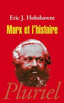 Couverture du livre « Marx et l'Histoire » de Eric J. Hobsbawm aux éditions Pluriel