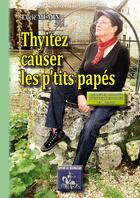 Couverture du livre « Thyitez causer les p'tits papés » de Lucie Memin aux éditions Editions Des Regionalismes