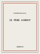 Couverture du livre « Le père Goriot » de Honoré De Balzac aux éditions Bibebook