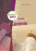 Couverture du livre « Découvrir Dieu à travers... ; Jérémie » de Bette Nordberg aux éditions La Maison De La Bible