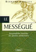 Couverture du livre « Le messegue - Encyclopédie familiale des plantes médicinales » de Bernard Laffitte aux éditions Michel Lafon