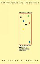 Couverture du livre « La ville des réseaux ; un imaginaire politique » de Antoine Picon aux éditions Manucius