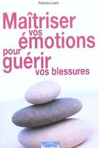 Couverture du livre « Maitriser vos emotions pour guerir vos blessures » de Patricia Lewis aux éditions Cristal