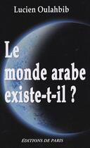 Couverture du livre « Le monde arabe existe-t-il ? » de Lucien-Samir Oulahbib aux éditions Editions De Paris
