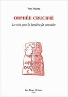 Couverture du livre « Orphée crucifié - La voix de la lumière fit entendre » de Yves Moatty aux éditions Les Deux Oceans