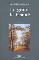Couverture du livre « Le Grain De Beaute » de Bernard Secretan aux éditions Mon Village