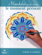 Couverture du livre « Mandalas pour vivre...le moment présent » de Claudette Jacques aux éditions Dauphin Blanc