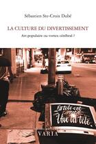 Couverture du livre « La culture du divertissement ; art populaire ou vortex cerebral ? » de Sebastien Ste-Croix Dube aux éditions Varia