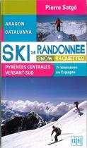 Couverture du livre « Ski de randonnée ; Pyrénées centrales versant sud ; snow et raquettes » de Pierre Satge aux éditions Cite 4