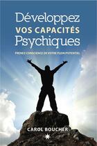 Couverture du livre « Développez vos capacités psychiques ; prenez conscience de votre plein potentiel » de Carol Boucher aux éditions Éditions Atma Internationales
