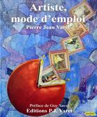 Couverture du livre « Artiste, mode d'emploi » de Pierre Jean Varet aux éditions P.j Varet