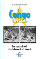 Couverture du livre « The Congo Free State ; in search of the historical truth » de Guido De Weerd aux éditions Dynamedia